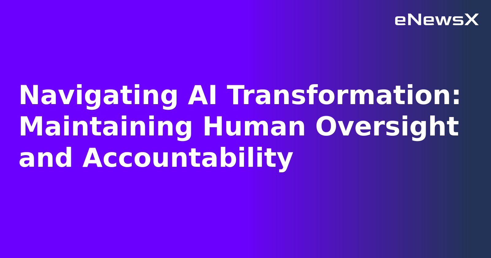 Navigating AI Transformation: Maintaining Human Oversight and Accountability.webp