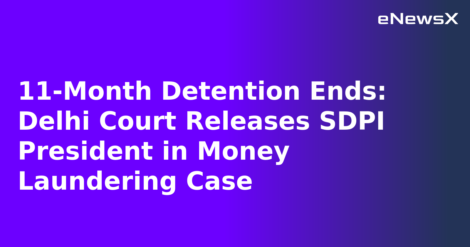 11-Month Detention Ends: Delhi Court Releases SDPI President in Money Laundering Case