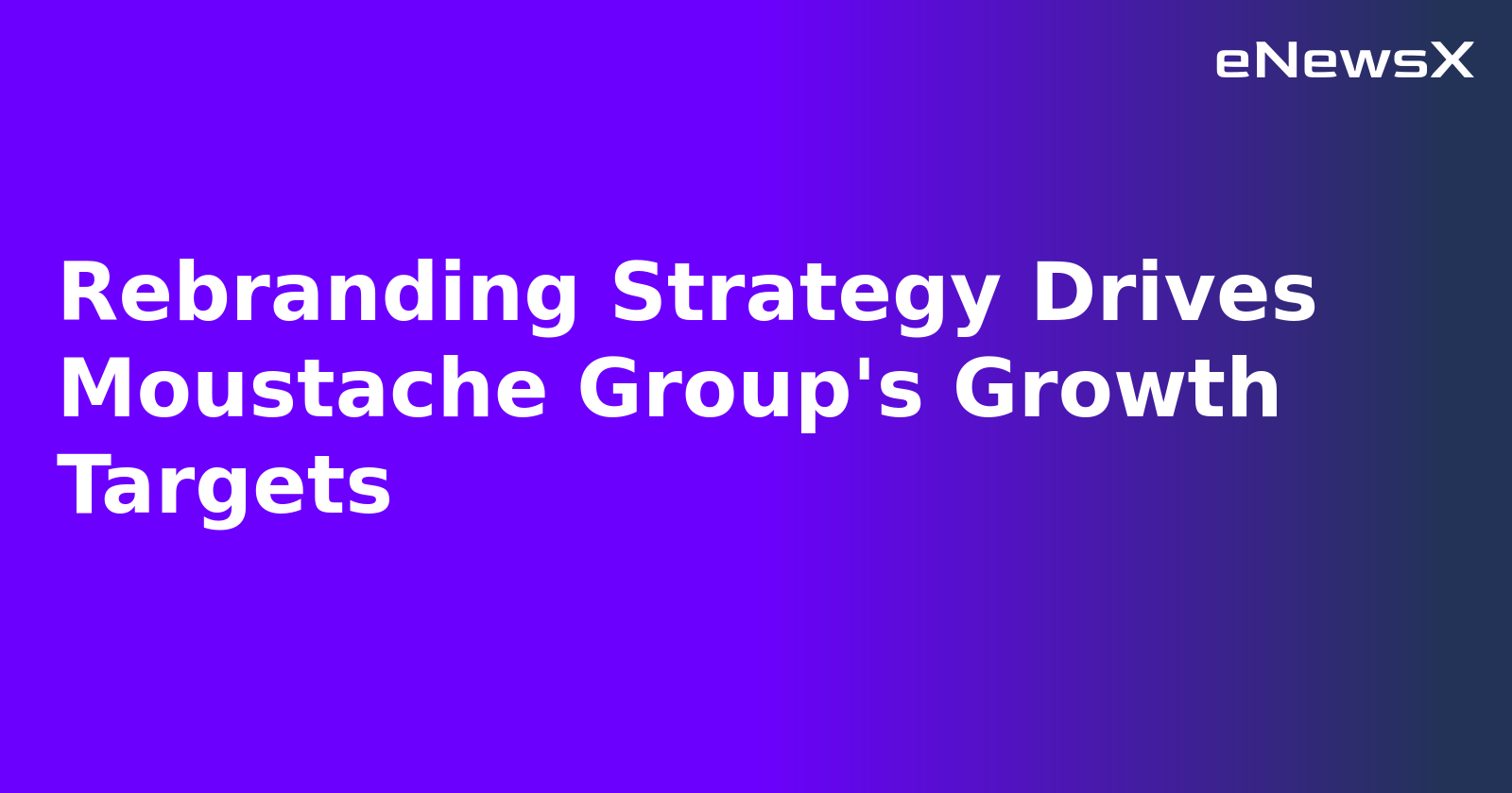 Rebranding Strategy Drives Moustache Group's Growth Targets.webp