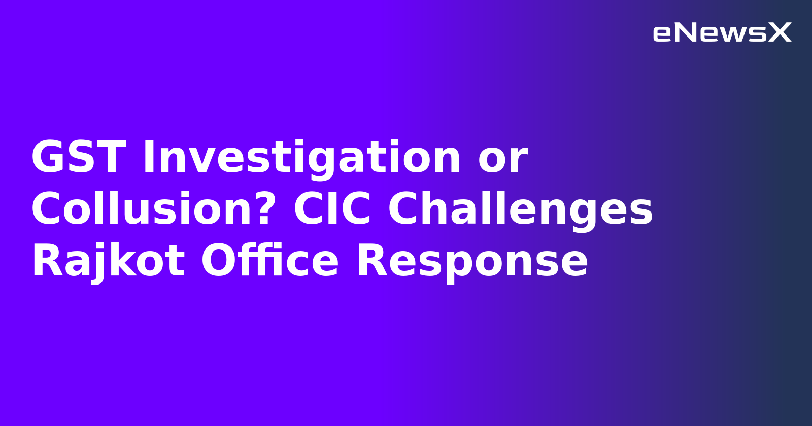 GST Investigation or Collusion? CIC Challenges Rajkot Office Response.webp