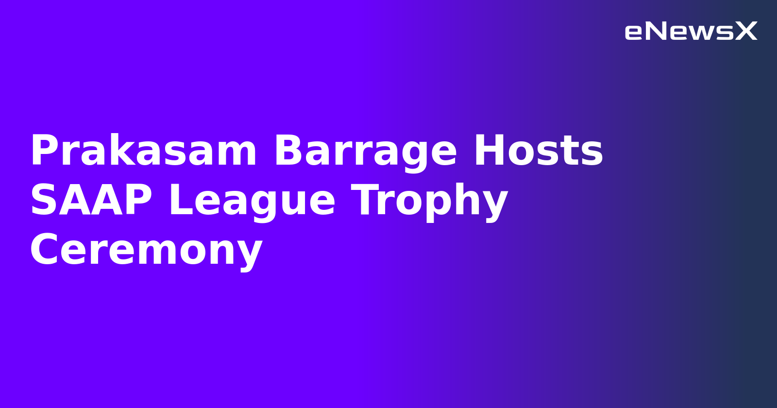 Prakasam Barrage Hosts SAAP League Trophy Ceremony.webp Prakasam Barrage Hosts SAAP League Trophy Ceremony.webp