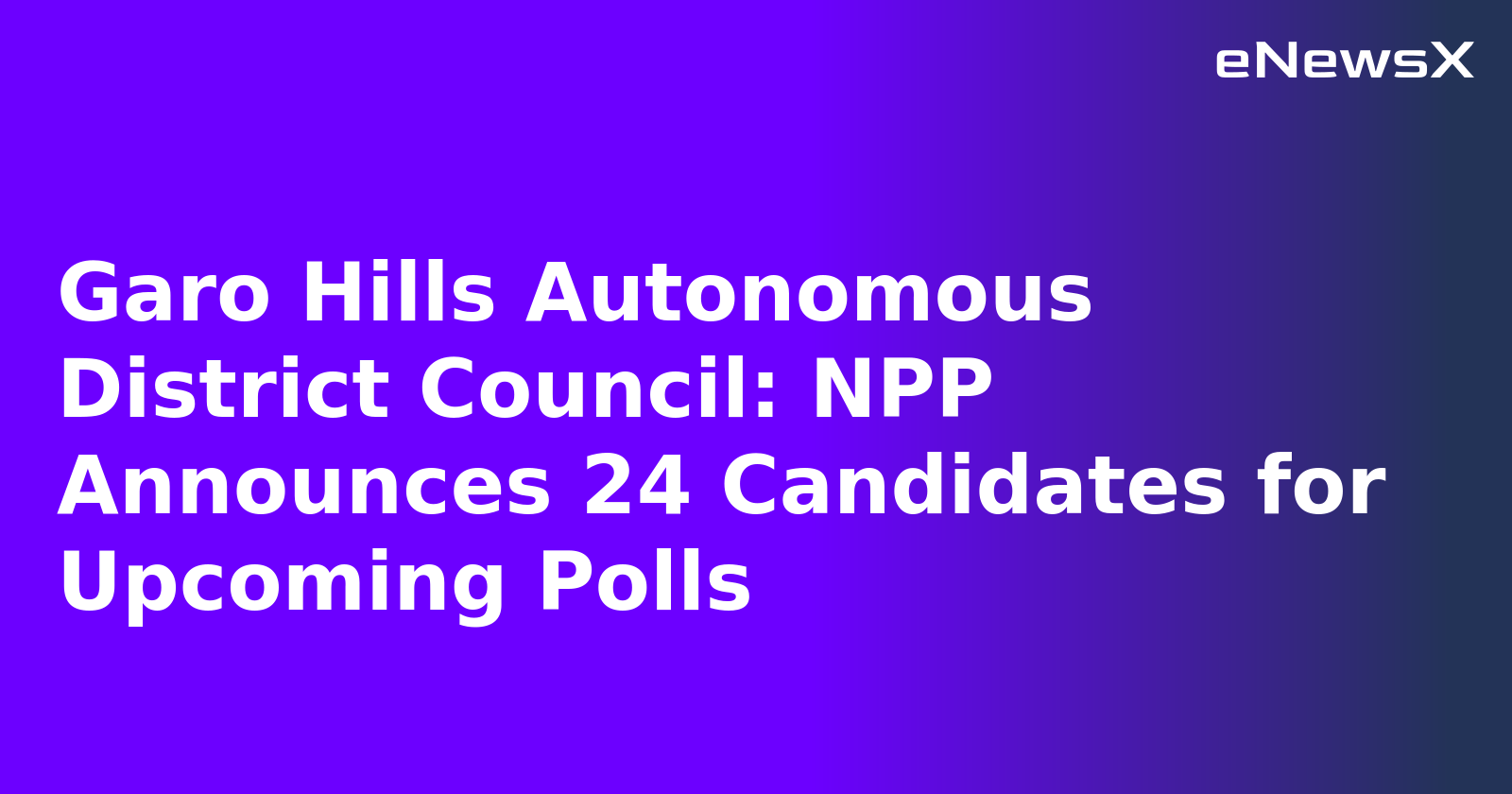 Garo Hills Autonomous District Council: NPP Announces 24 Candidates for Upcoming Polls.webp
