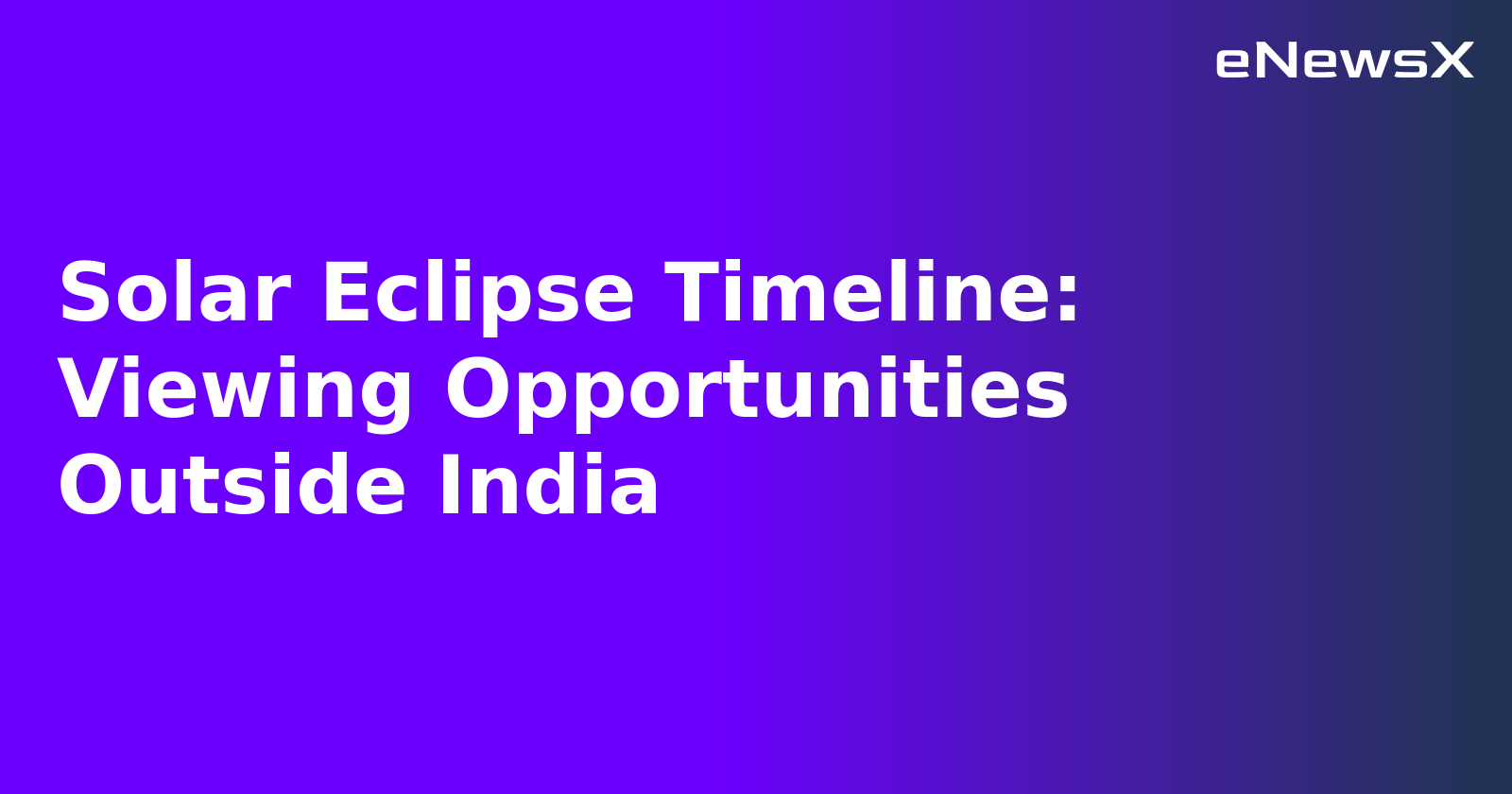 Solar Eclipse Timeline: Viewing Opportunities Outside India.webp