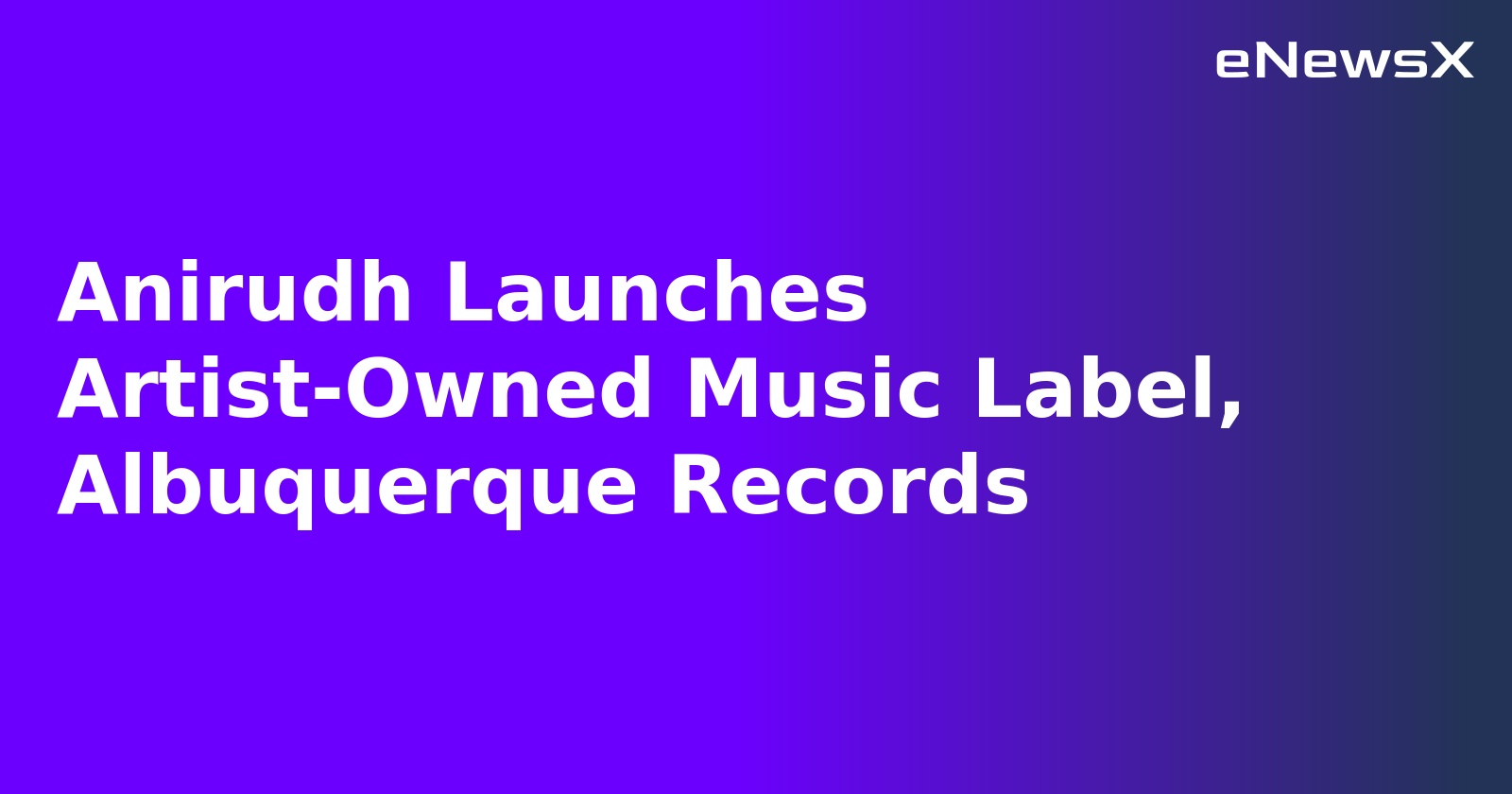 Anirudh Launches Artist-Owned Music Label, Albuquerque Records.webp