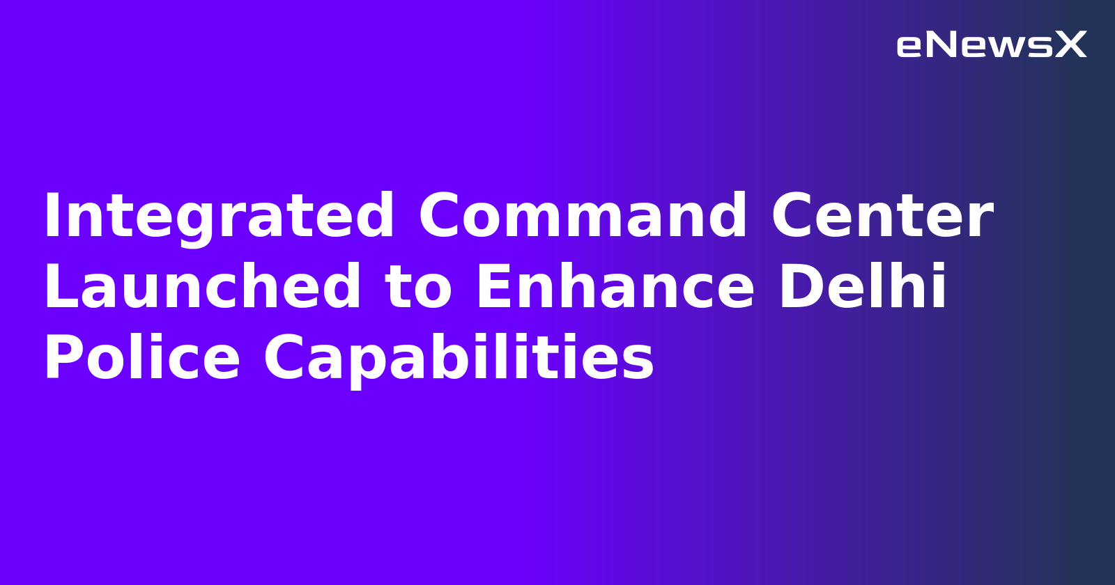 Integrated Command Center Launched to Enhance Delhi Police Capabilities.webp