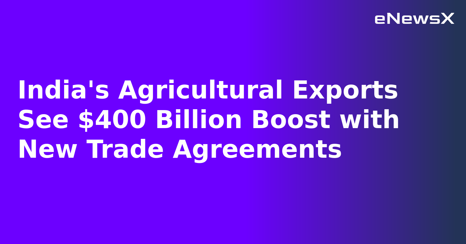 India's Agricultural Exports See $400 Billion Boost with New Trade Agreements.webp