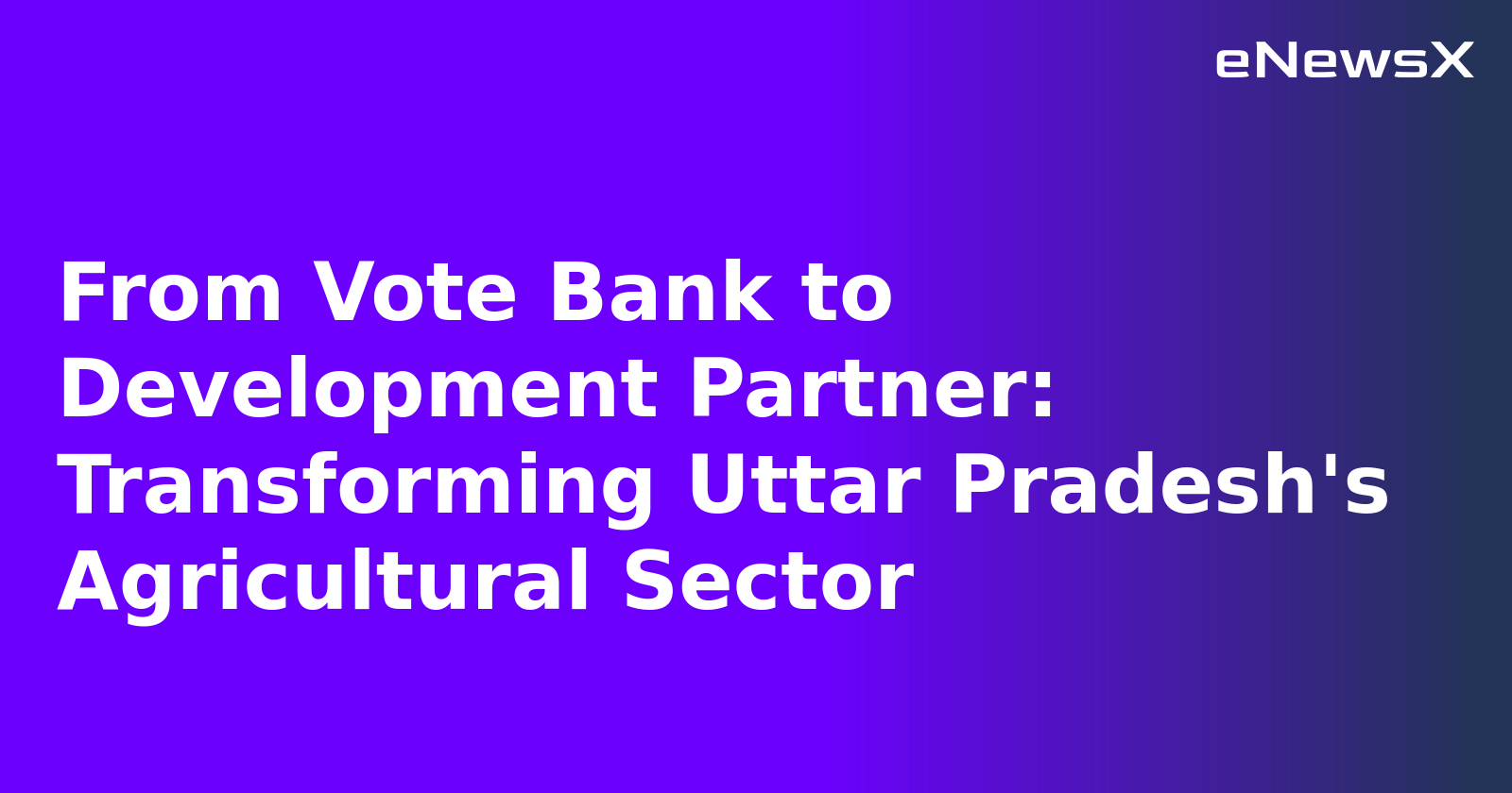 From Vote Bank to Development Partner: Transforming Uttar Pradesh's Agricultural Sector.webp