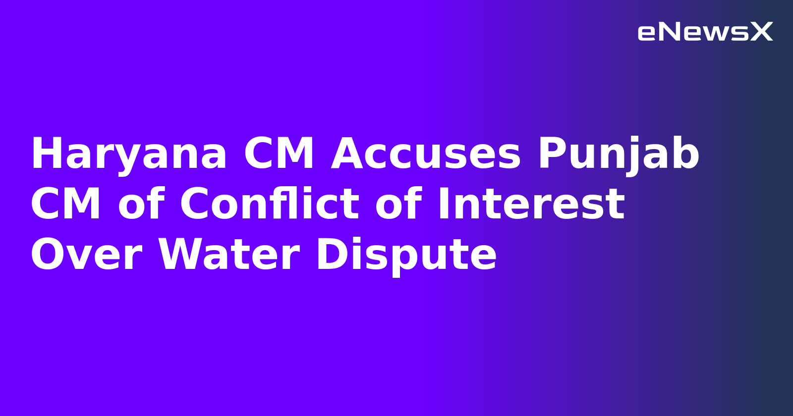 Haryana CM Accuses Punjab CM of Conflict of Interest Over Water Dispute