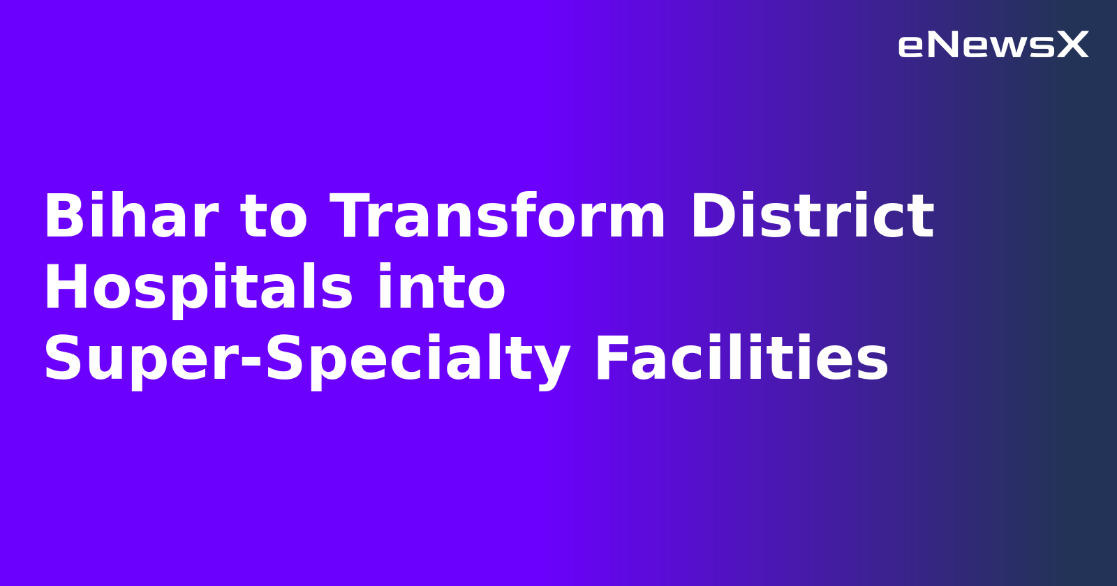 Bihar to Transform District Hospitals into Super-Specialty Facilities.webp