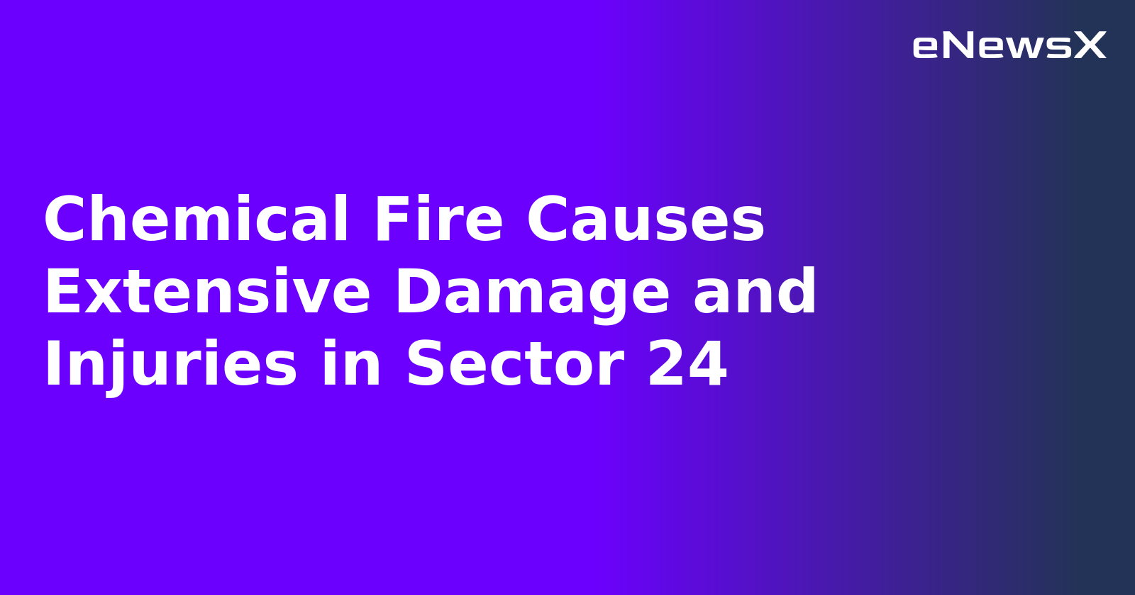 Chemical Fire Causes Extensive Damage and Injuries in Sector 24.webp