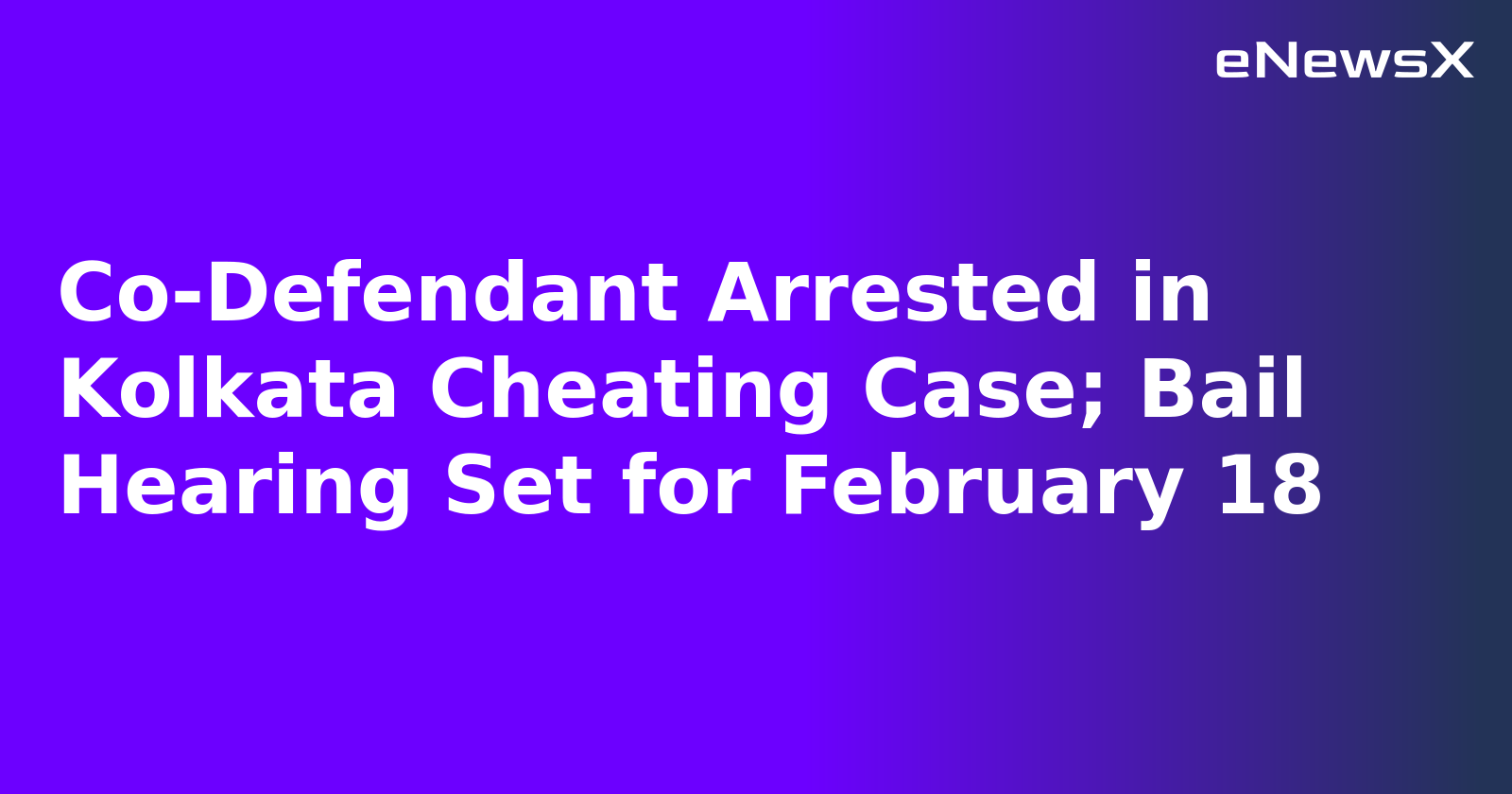 Co-Defendant Arrested in Kolkata Cheating Case; Bail Hearing Set for February 18.webp