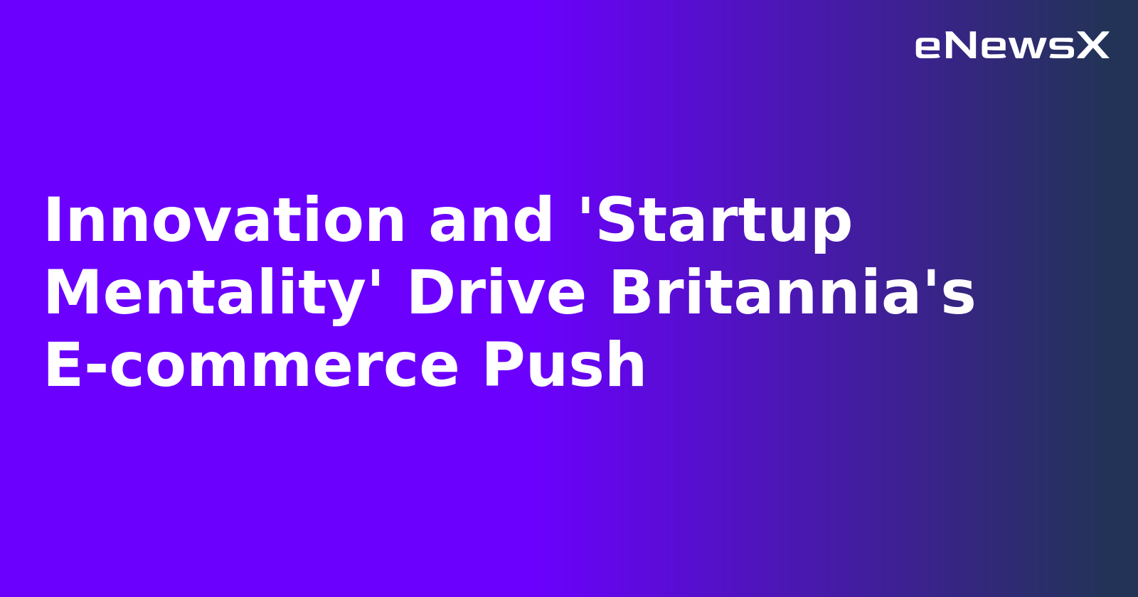 Innovation and 'Startup Mentality' Drive Britannia's E-commerce Push.webp