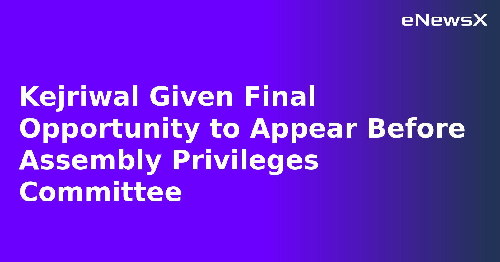 Kejriwal Given Final Opportunity to Appear Before Assembly Privileges Committee.webp