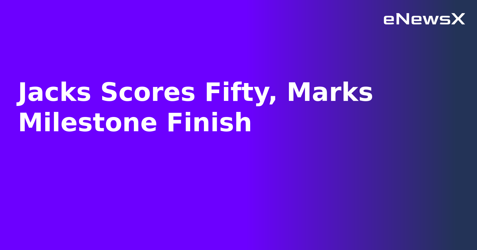 Jacks Scores Fifty, Marks Milestone Finish.webp