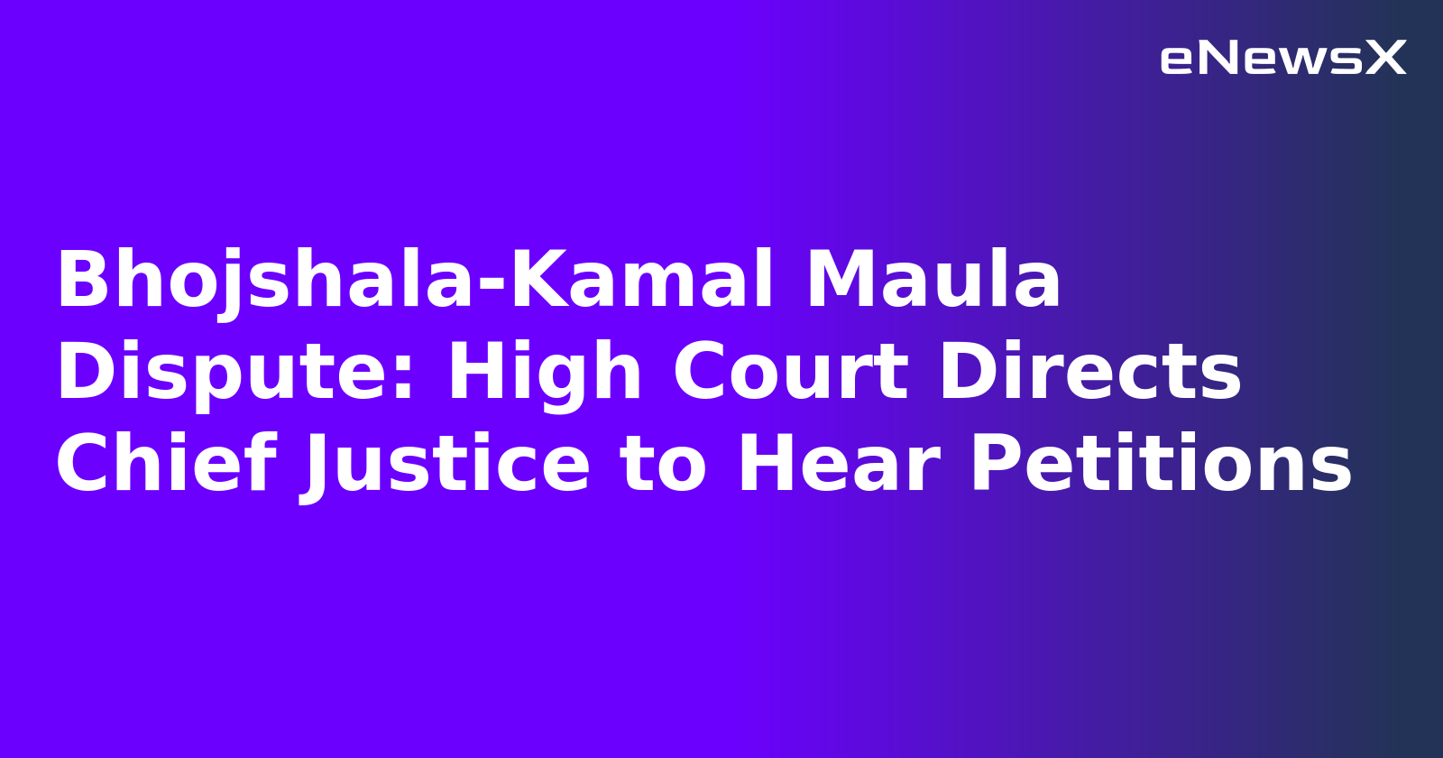 Bhojshala-Kamal Maula Dispute: High Court Directs Chief Justice to Hear Petitions.webp