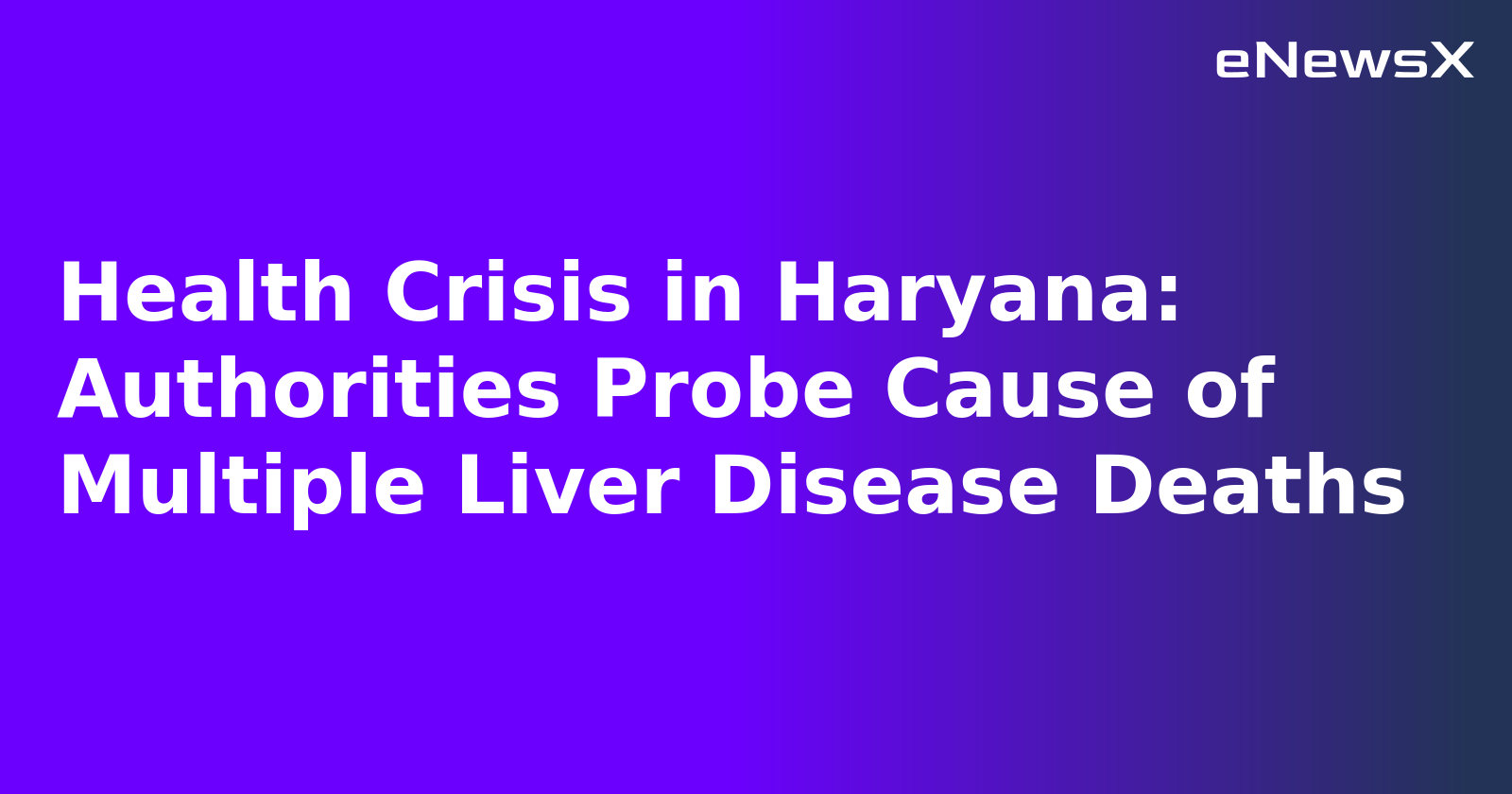 Health Crisis in Haryana: Authorities Probe Cause of Multiple Liver Disease Deaths.webp