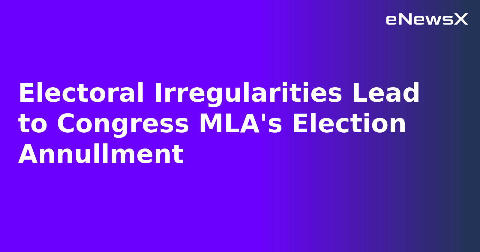 Electoral Irregularities Lead to Congress MLA's Election Annullment.webp
