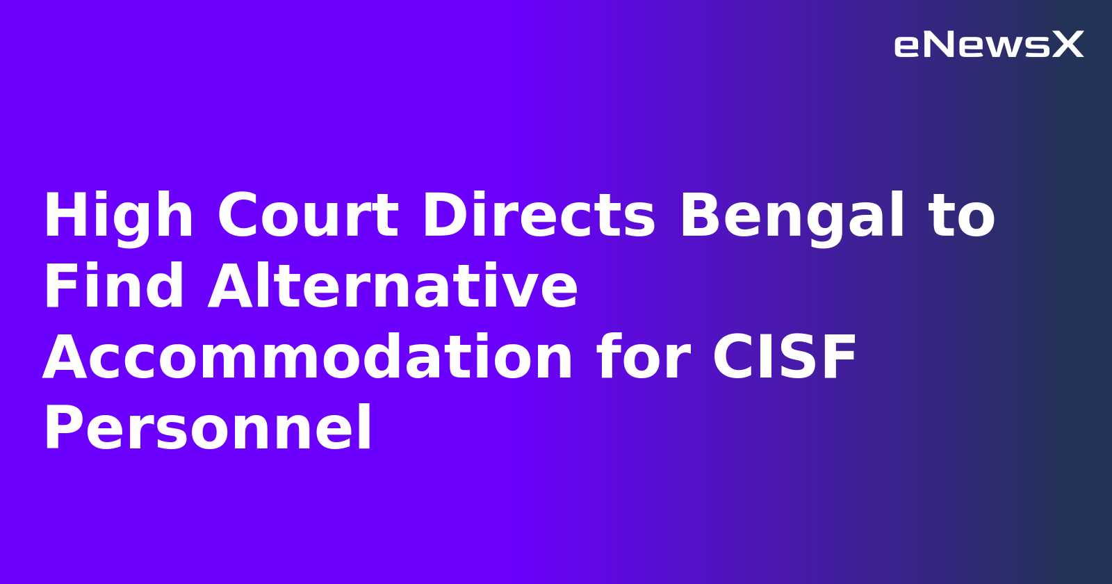 High Court Directs Bengal to Find Alternative Accommodation for CISF Personnel.webp High Court Directs Bengal to Find Alternative Accommodation for CISF Personnel.webp