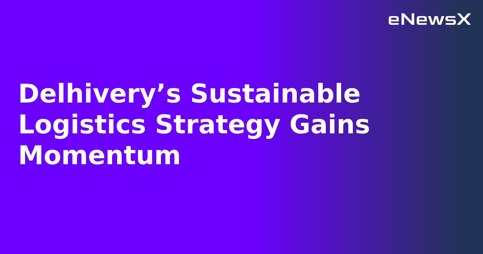 Delhivery’s Sustainable Logistics Strategy Gains Momentum.webp