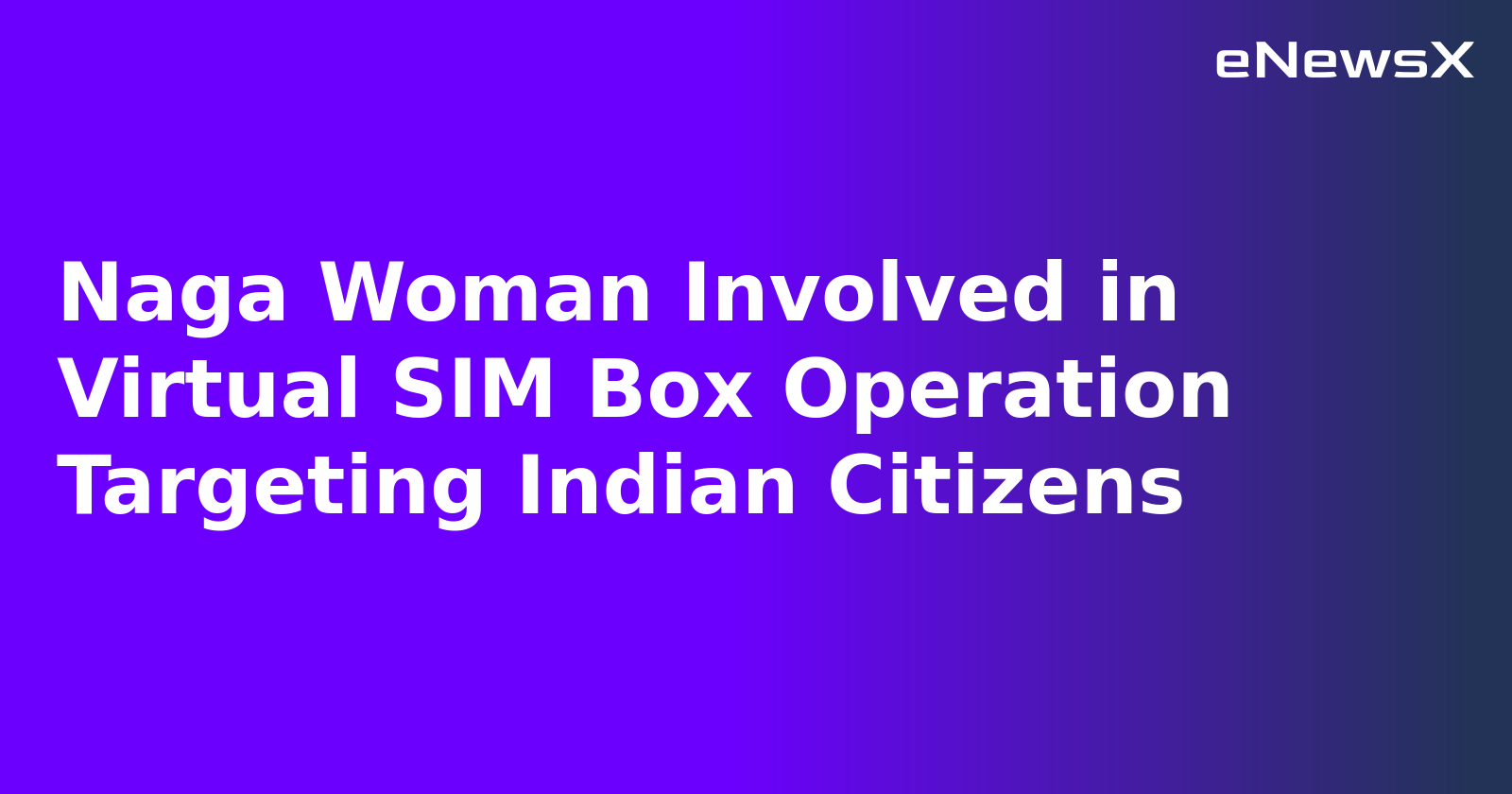 Naga Woman Involved in Virtual SIM Box Operation Targeting Indian Citizens.webp