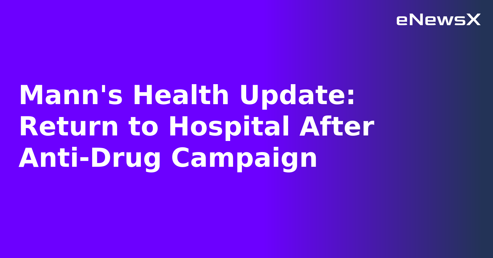 Mann's Health Update: Return to Hospital After Anti-Drug Campaign.webp Mann's Health Update: Return to Hospital After Anti-Drug Campaign.webp