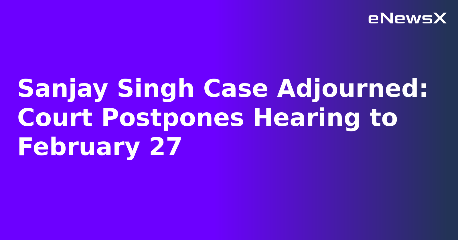 Sanjay Singh Case Adjourned: Court Postpones Hearing to February 27.webp
