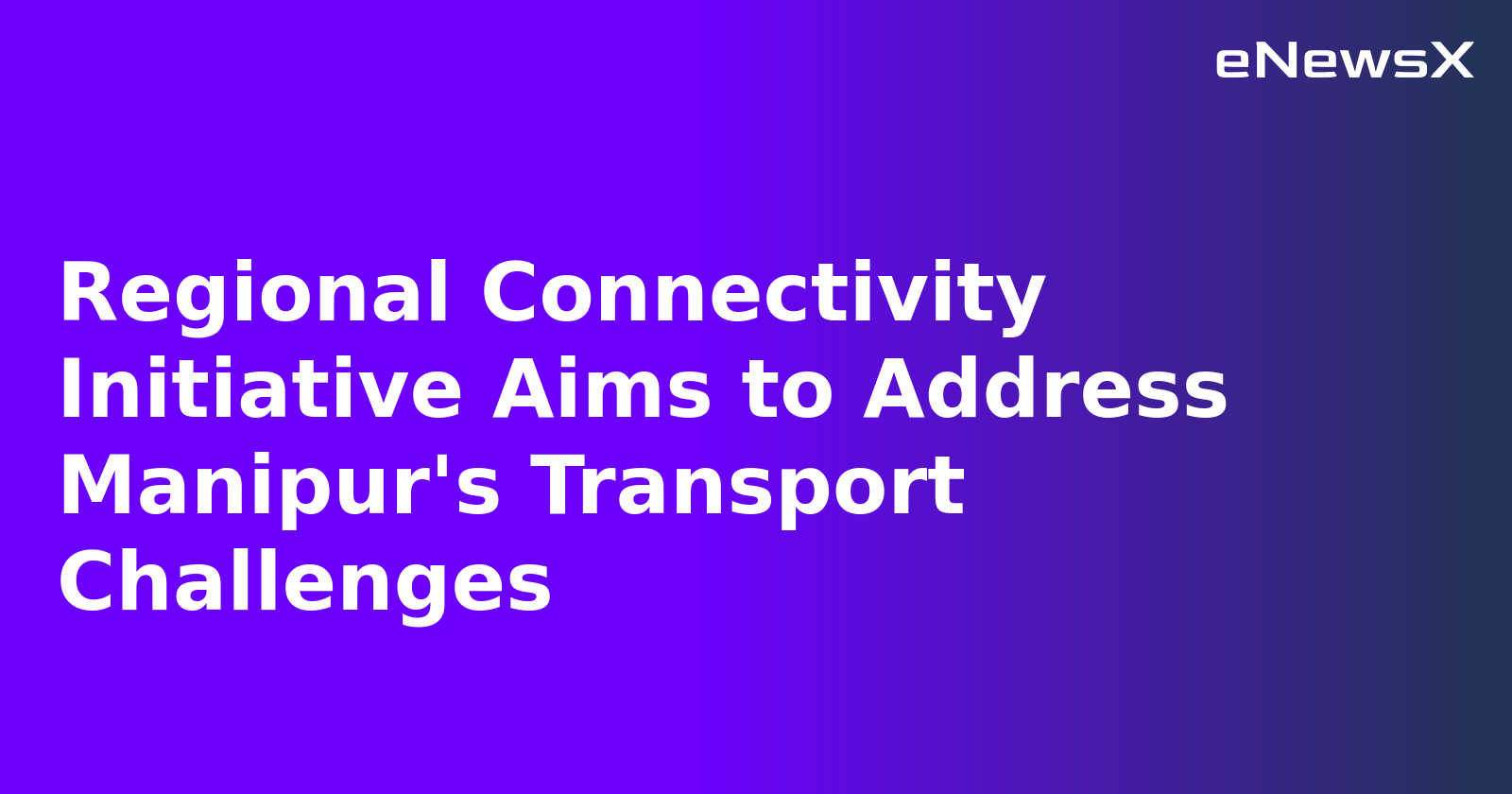 Regional Connectivity Initiative Aims to Address Manipur's Transport Challenges.webp Regional Connectivity Initiative Aims to Address Manipur's Transport Challenges.webp