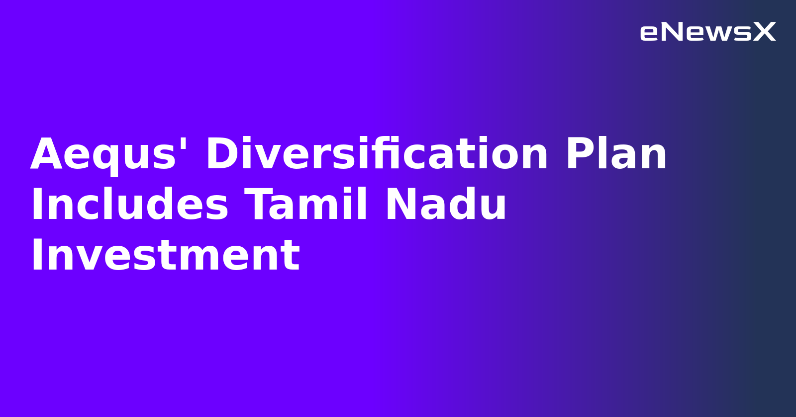Aequs' Diversification Plan Includes Tamil Nadu Investment.webp