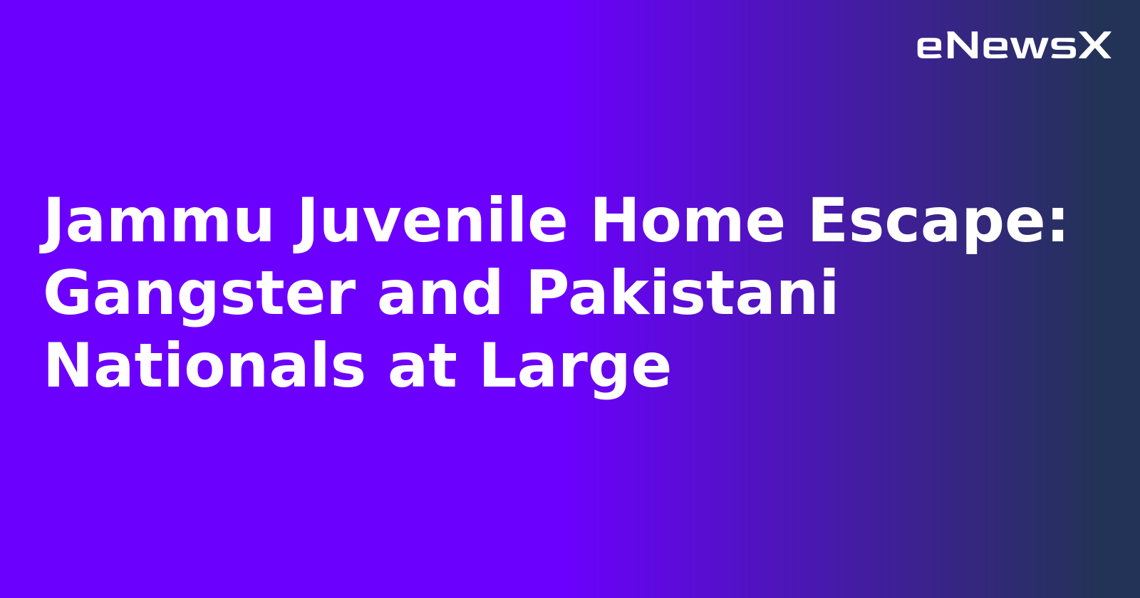 Jammu Juvenile Home Escape: Gangster and Pakistani Nationals at Large.webp