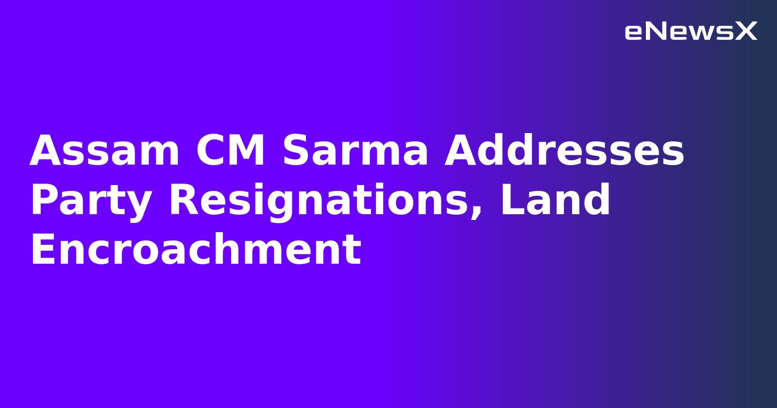 Assam CM Sarma Addresses Party Resignations, Land Encroachment.webp