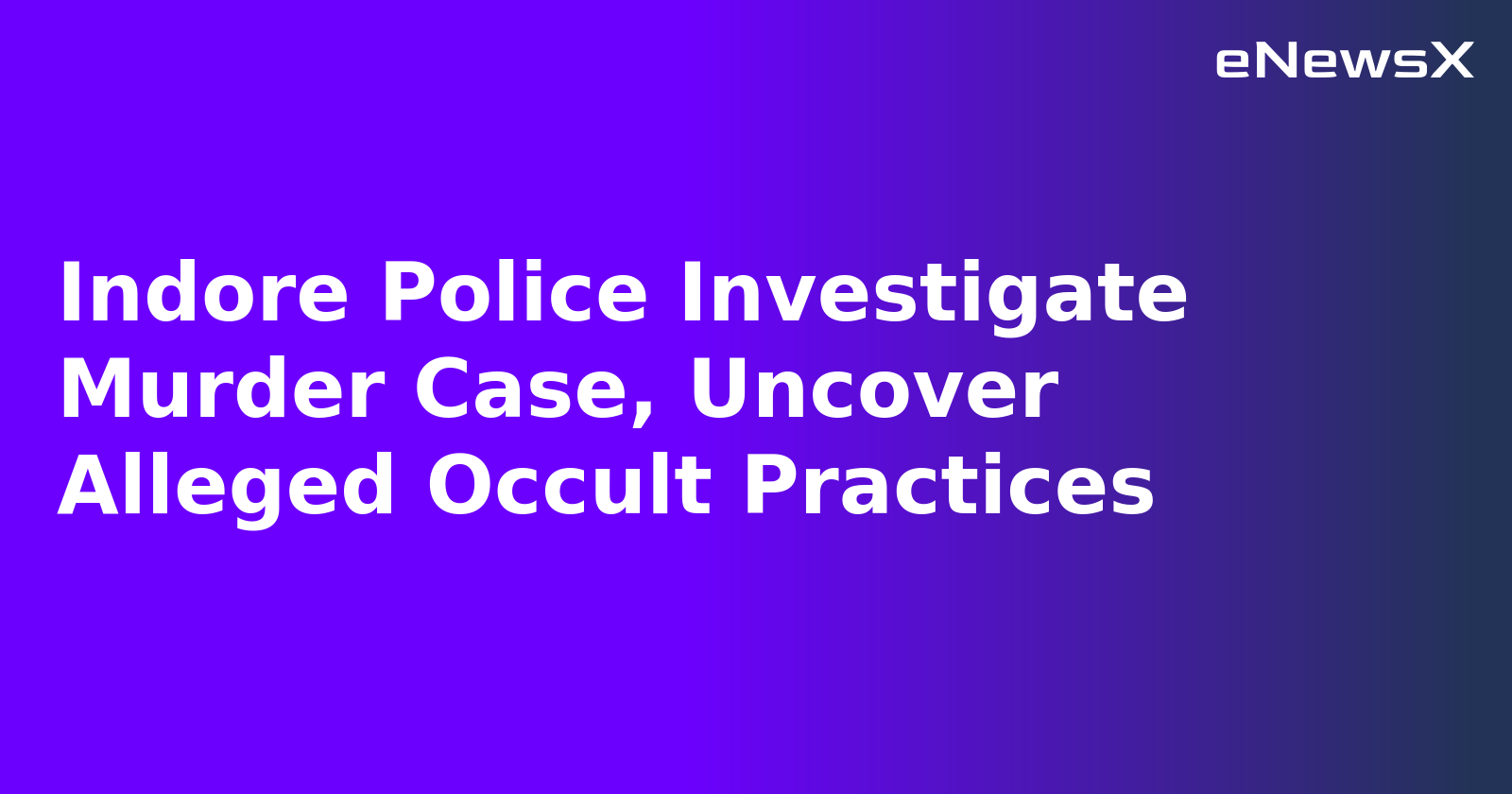 Indore Police Investigate Murder Case, Uncover Alleged Occult Practices.webp