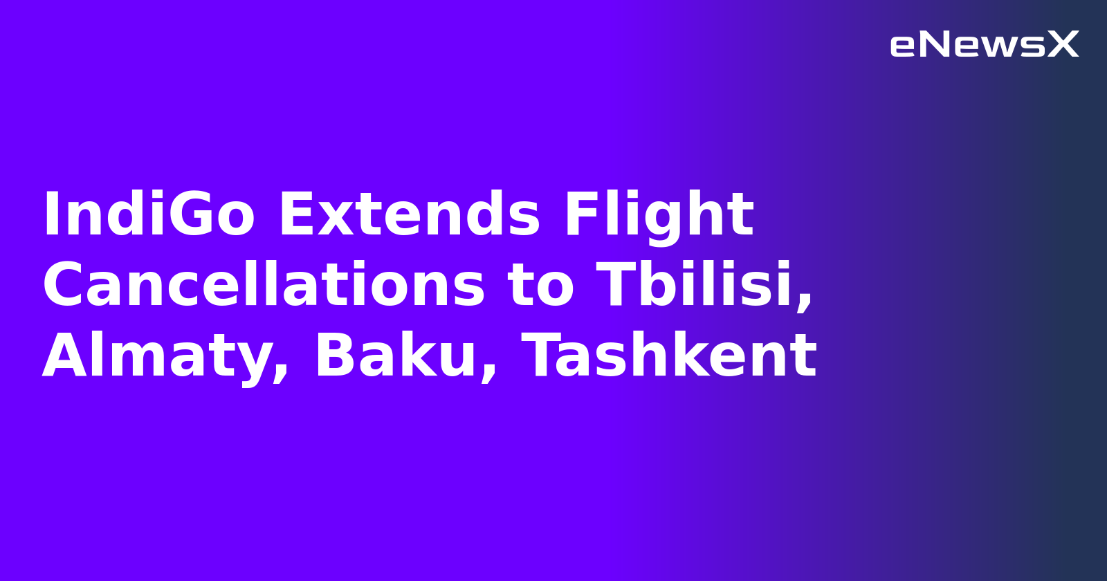 IndiGo Extends Flight Cancellations to Tbilisi, Almaty, Baku, Tashkent.webp IndiGo Extends Flight Cancellations to Tbilisi, Almaty, Baku, Tashkent.webp