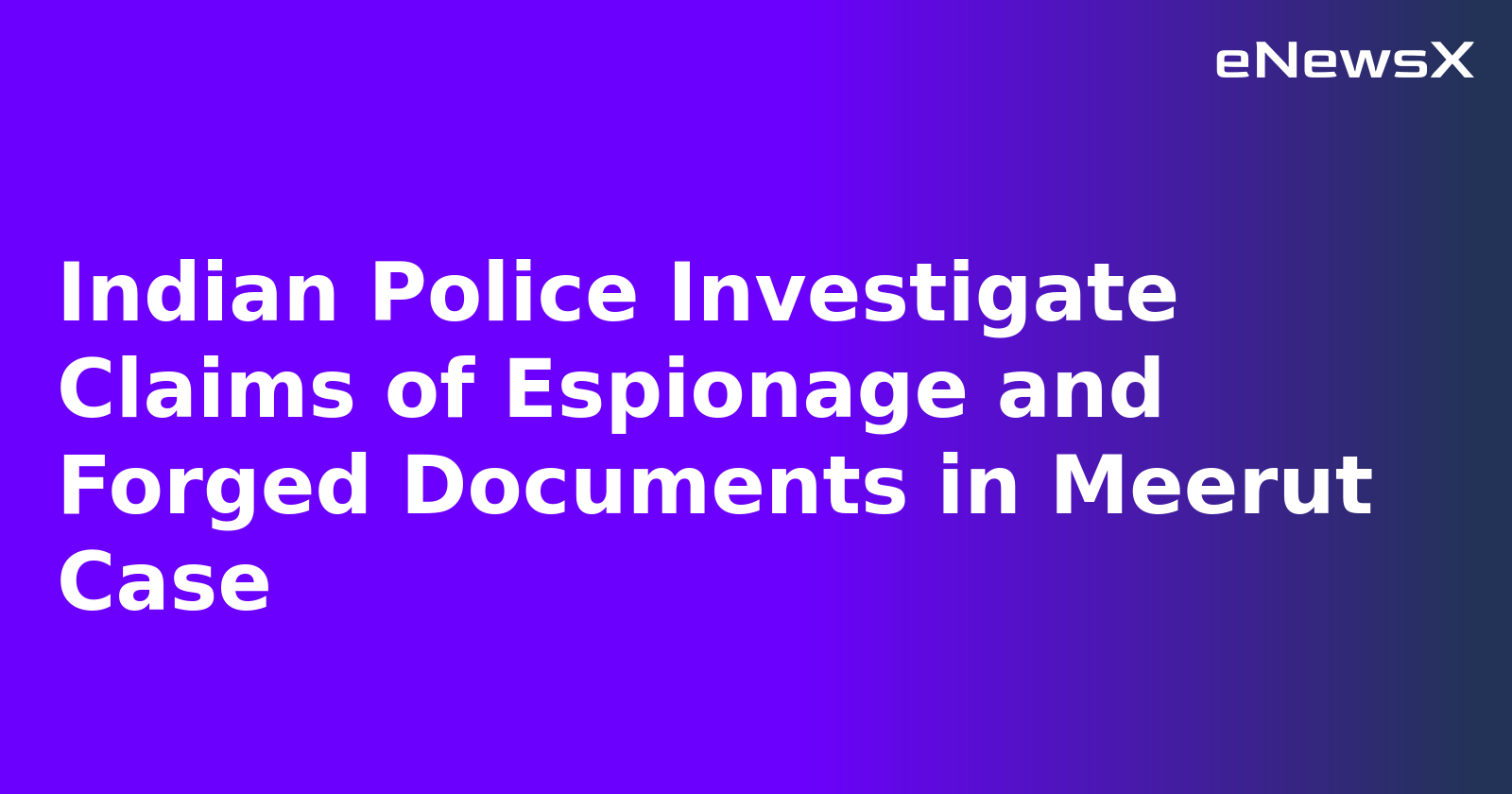 Indian Police Investigate Claims of Espionage and Forged Documents in Meerut Case.webp
