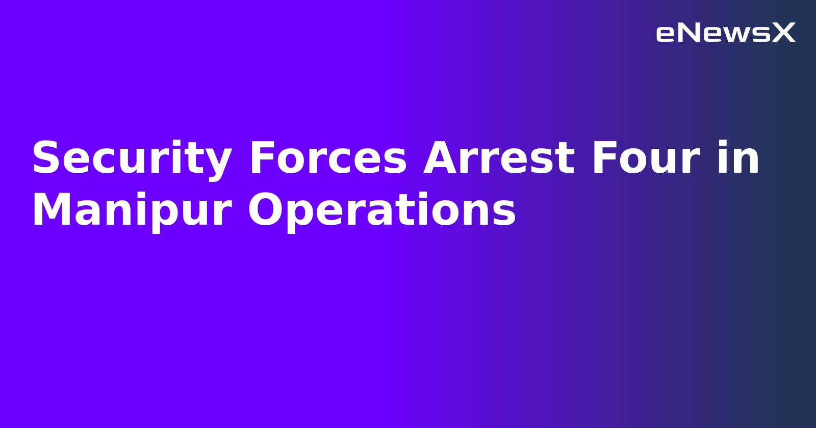 Security Forces Arrest Four in Manipur Operations.webp Security Forces Arrest Four in Manipur Operations.webp