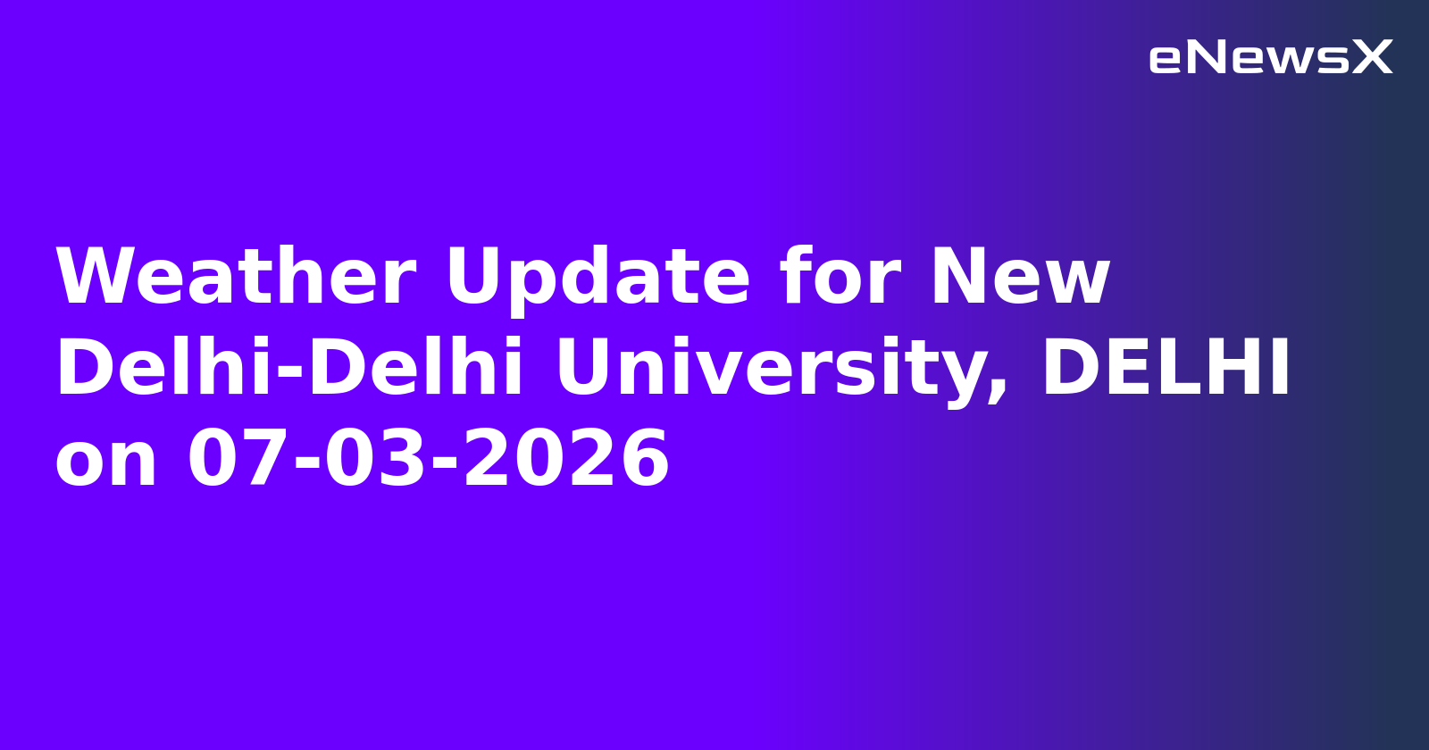 Weather Update for New Delhi-Delhi University, DELHI on 07-03-2026