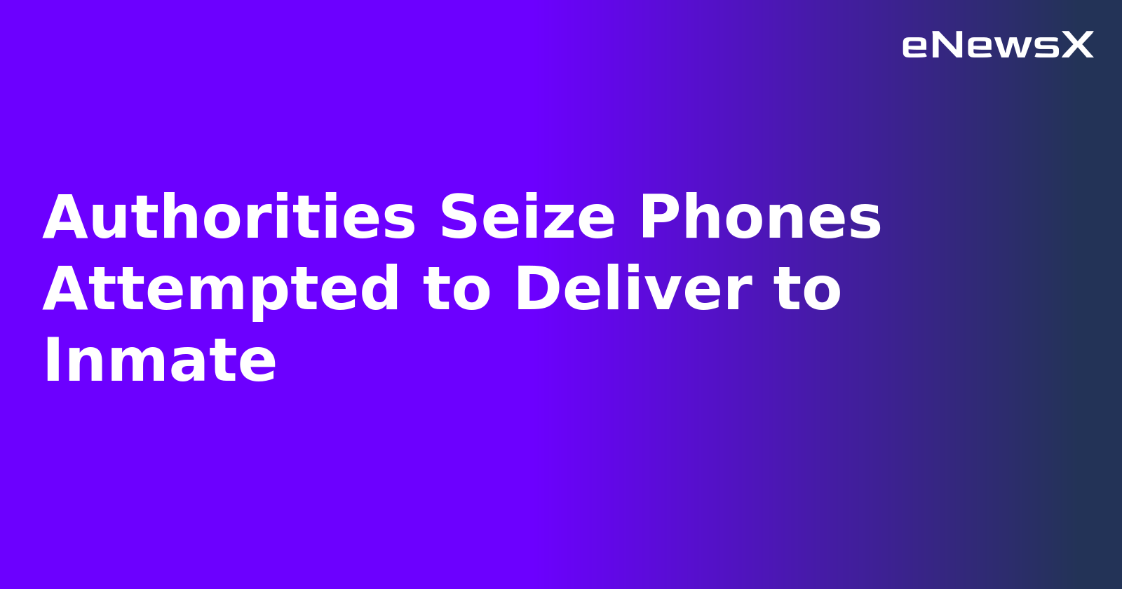 Authorities Seize Phones Attempted to Deliver to Inmate.webp