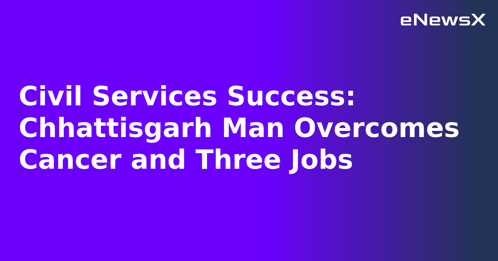 Civil Services Success: Chhattisgarh Man Overcomes Cancer and Three Jobs.webp