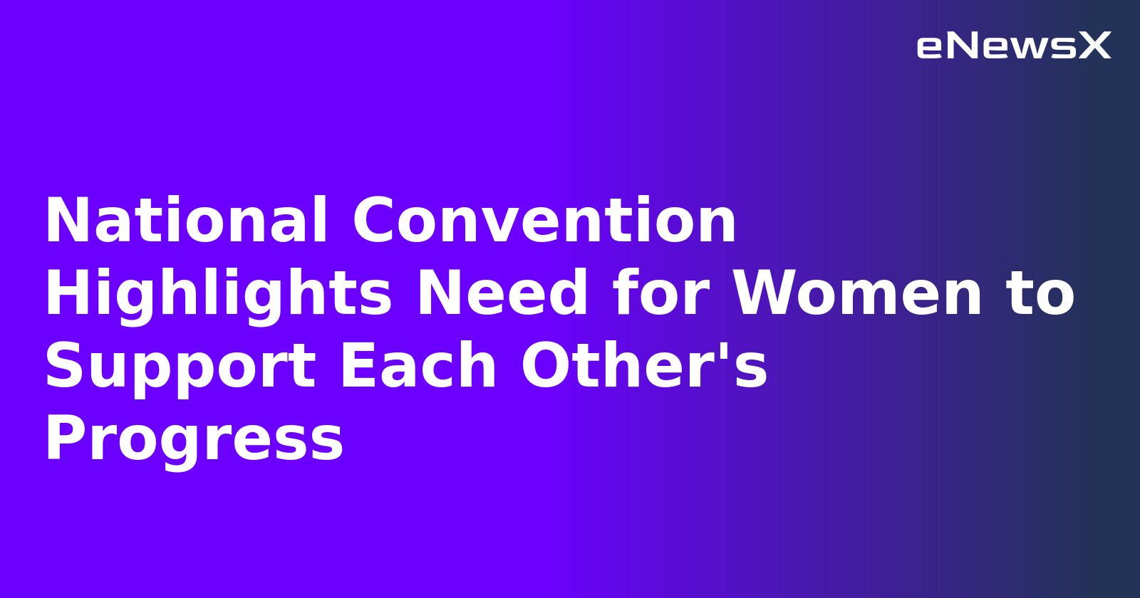 National Convention Highlights Need for Women to Support Each Other's Progress.webp