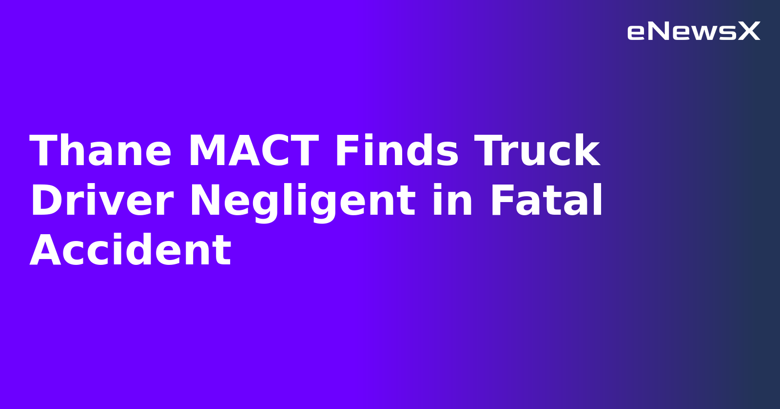 Thane MACT Finds Truck Driver Negligent in Fatal Accident.webp
