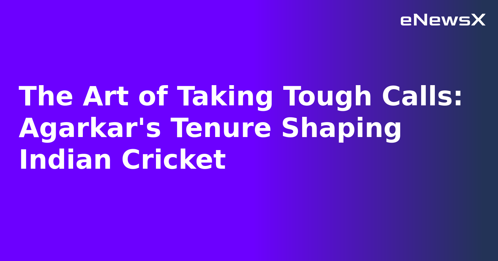 The Art of Taking Tough Calls: Agarkar's Tenure Shaping Indian Cricket.webp