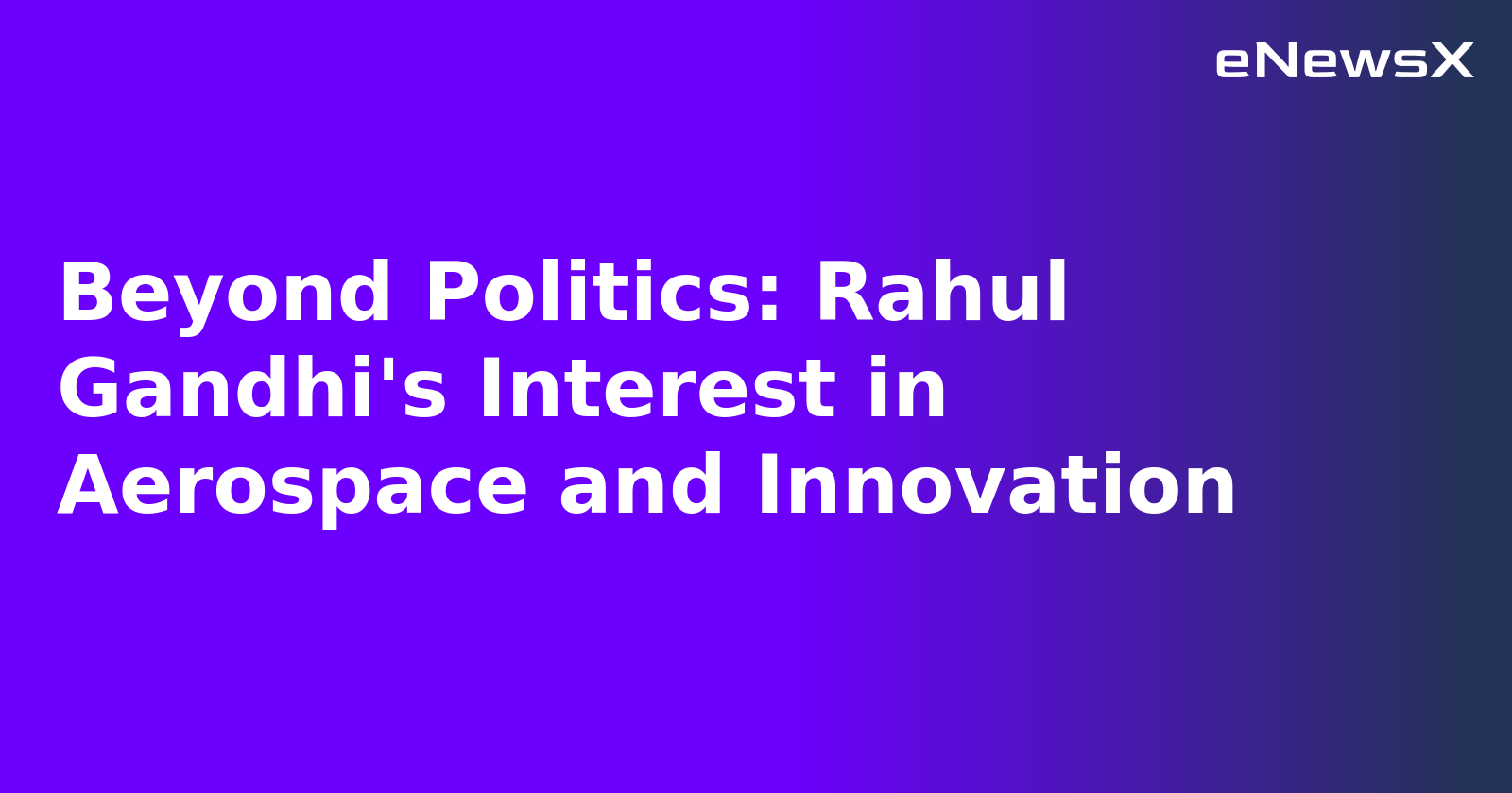 Beyond Politics: Rahul Gandhi's Interest in Aerospace and Innovation.webp