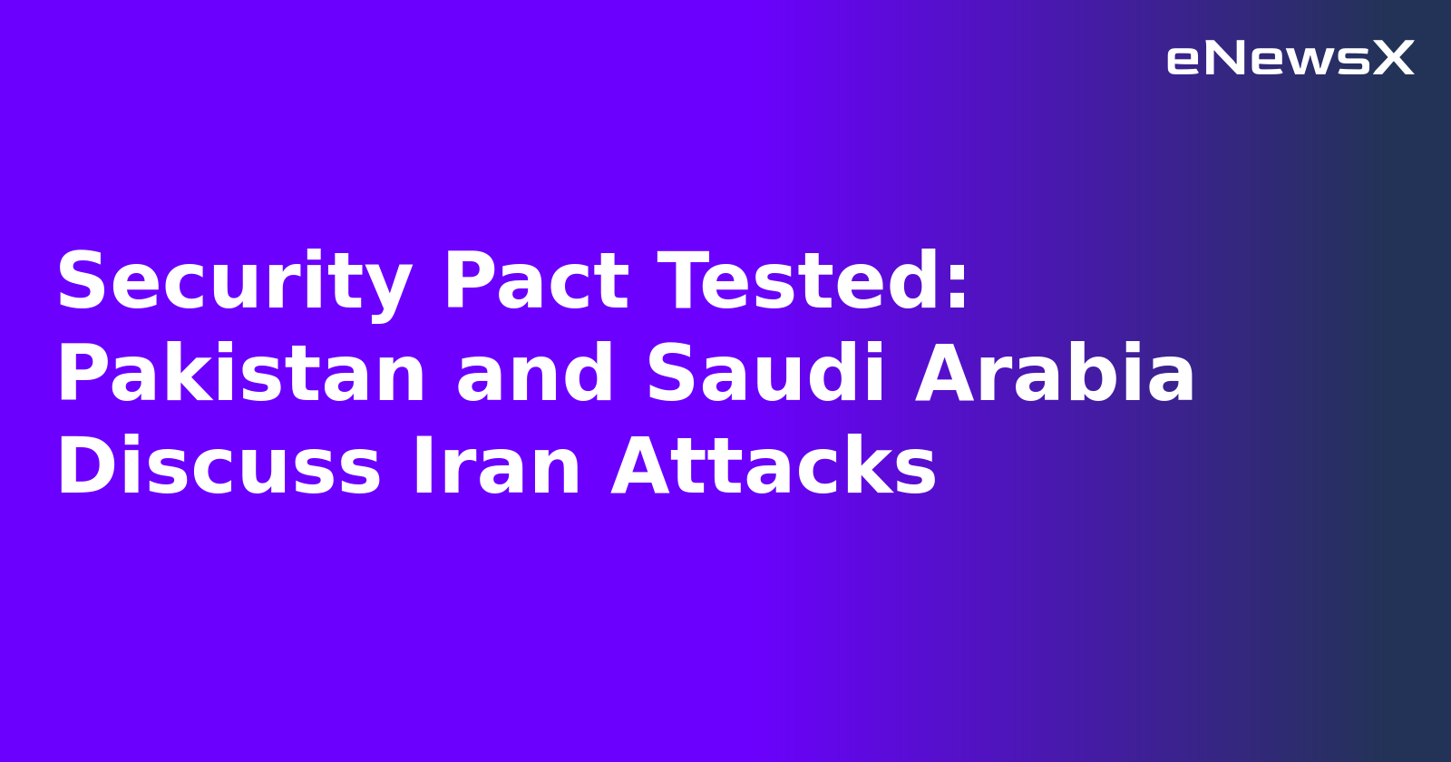 Security Pact Tested: Pakistan and Saudi Arabia Discuss Iran Attacks.webp