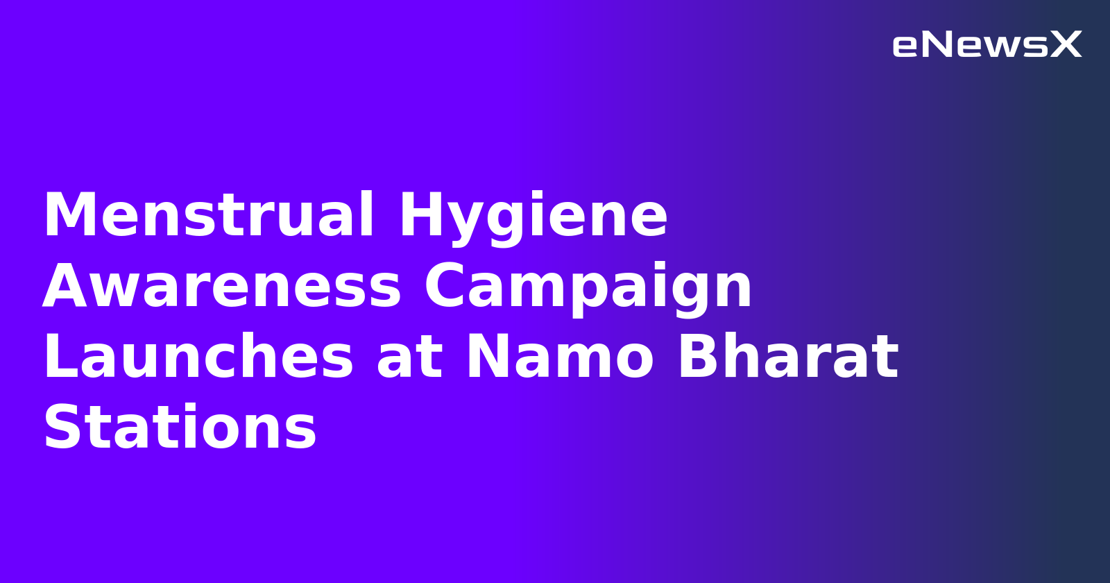 Menstrual Hygiene Awareness Campaign Launches at Namo Bharat Stations.webp