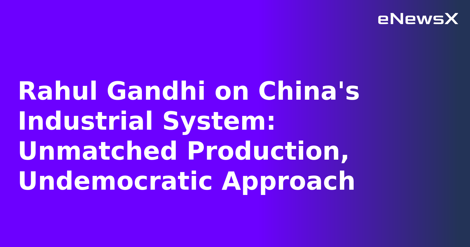 Rahul Gandhi on China's Industrial System: Unmatched Production, Undemocratic Approach.webp