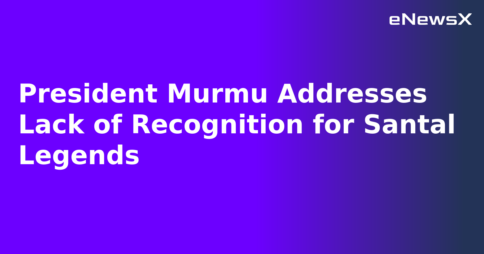 President Murmu Addresses Lack of Recognition for Santal Legends.webp