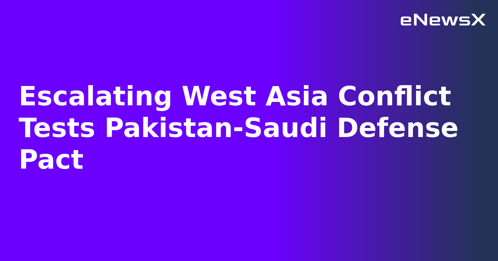 Escalating West Asia Conflict Tests Pakistan-Saudi Defense Pact.webp