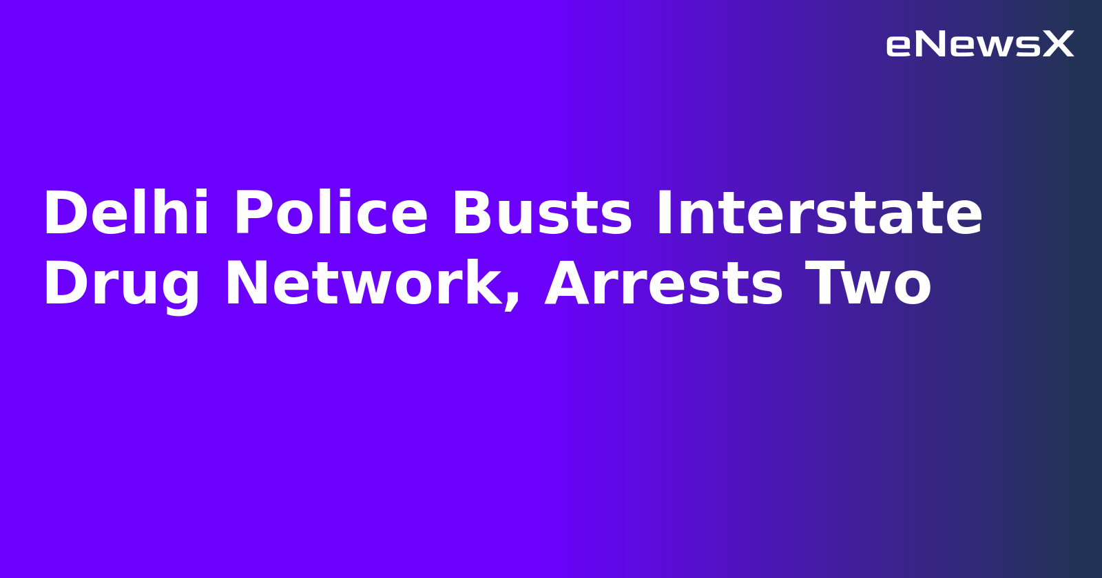 Delhi Police Busts Interstate Drug Network, Arrests Two.webp