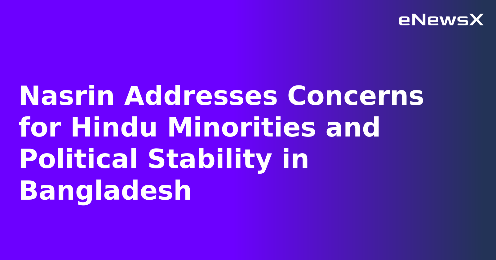 Nasrin Addresses Concerns for Hindu Minorities and Political Stability in Bangladesh.webp