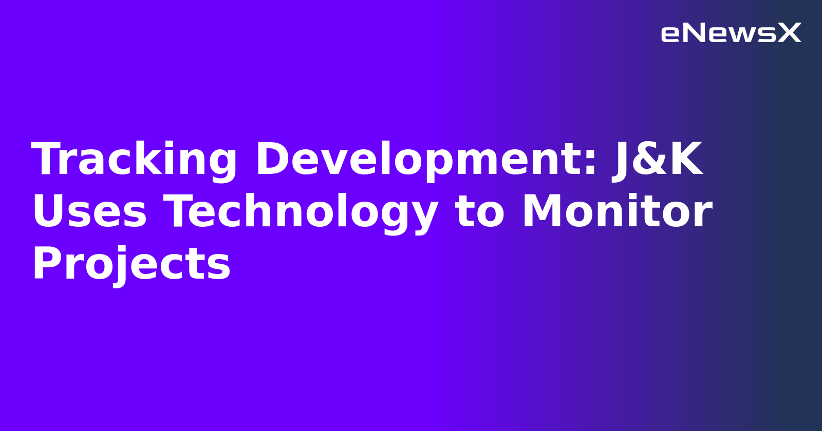 Tracking Development: J&K Uses Technology to Monitor Projects.webp
