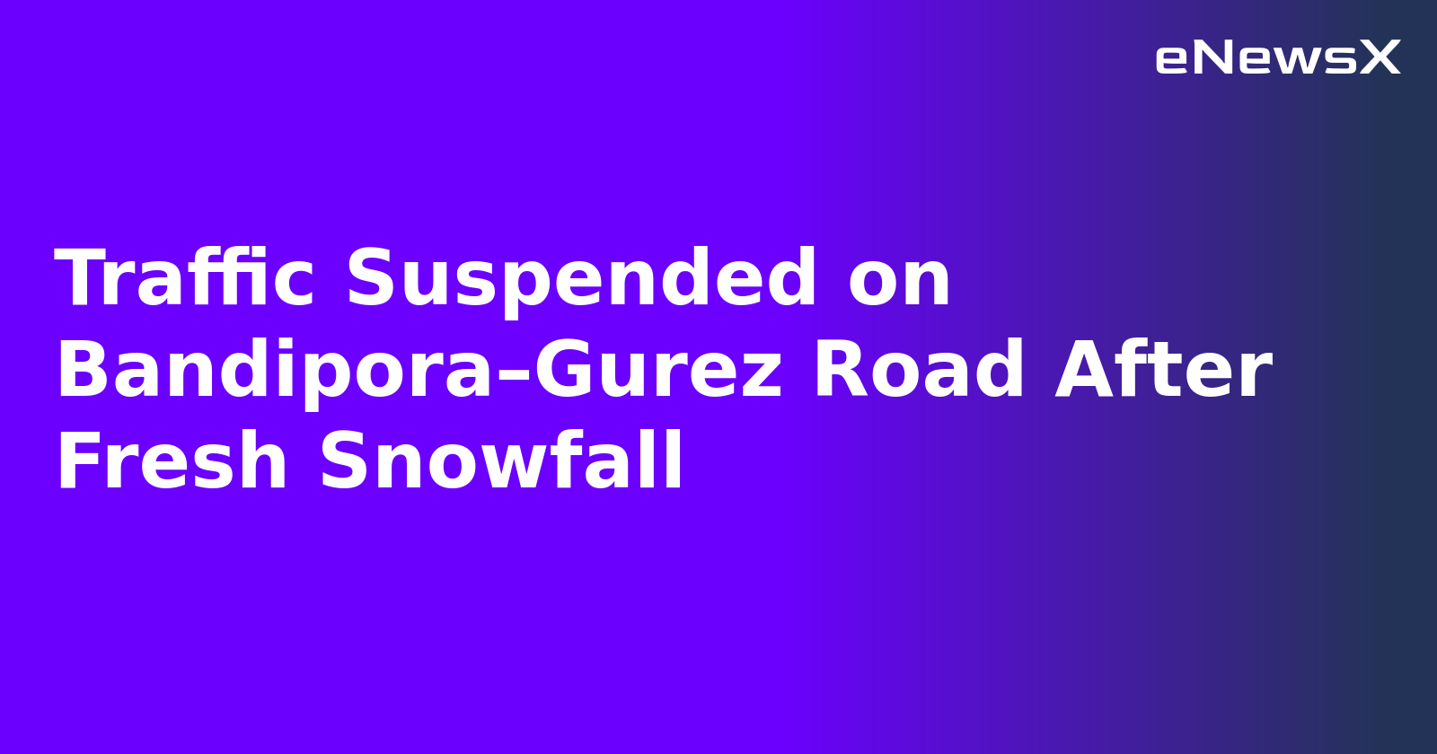 Traffic Suspended on Bandipora–Gurez Road After Fresh Snowfall